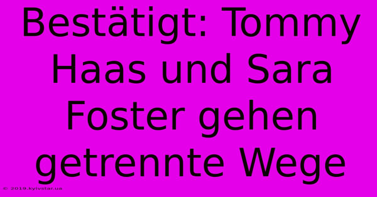 Bestätigt: Tommy Haas Und Sara Foster Gehen Getrennte Wege 