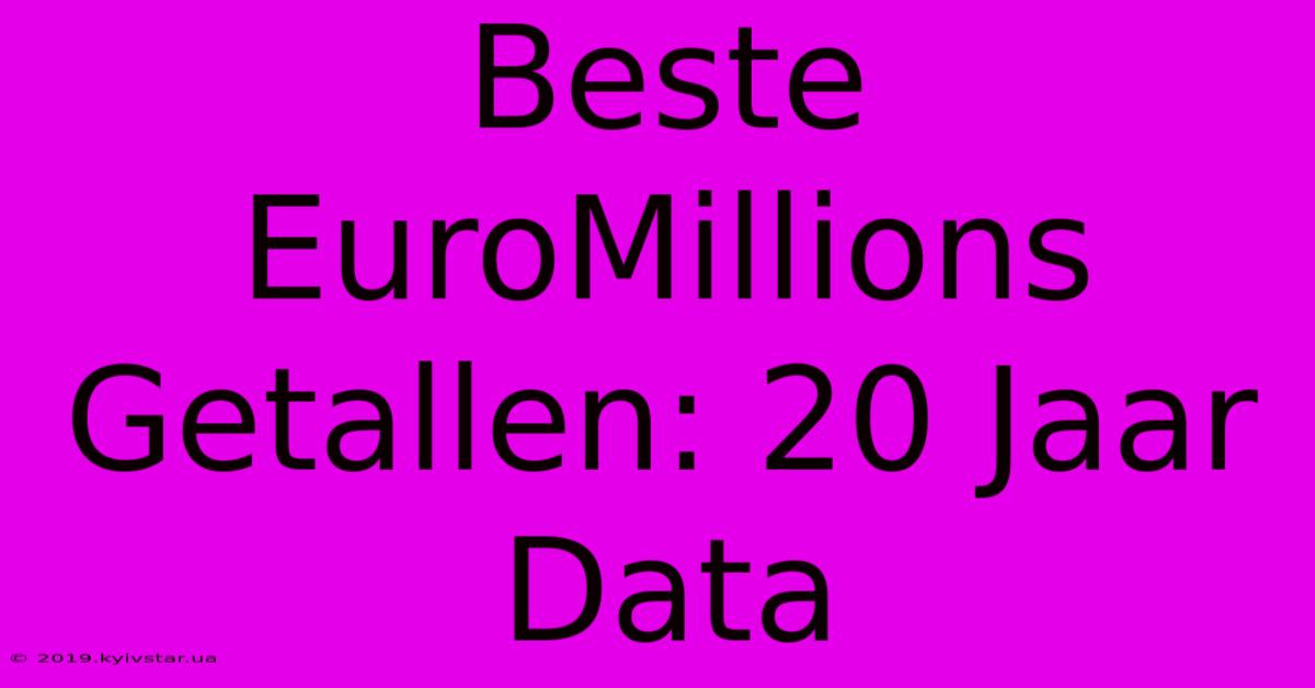 Beste EuroMillions Getallen: 20 Jaar Data