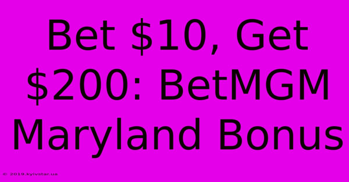 Bet $10, Get $200: BetMGM Maryland Bonus