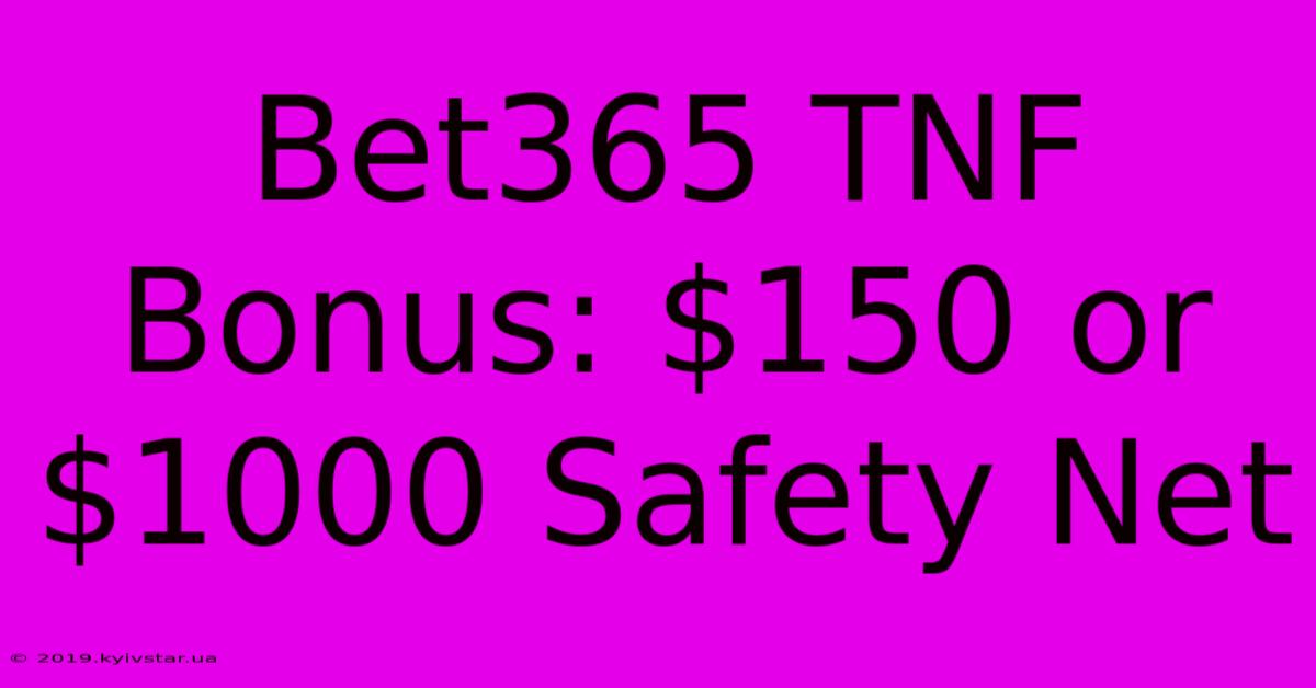 Bet365 TNF Bonus: $150 Or $1000 Safety Net