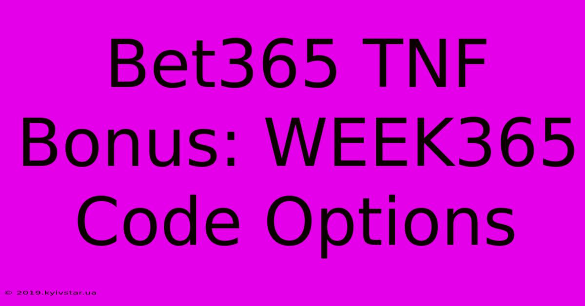 Bet365 TNF Bonus: WEEK365 Code Options 