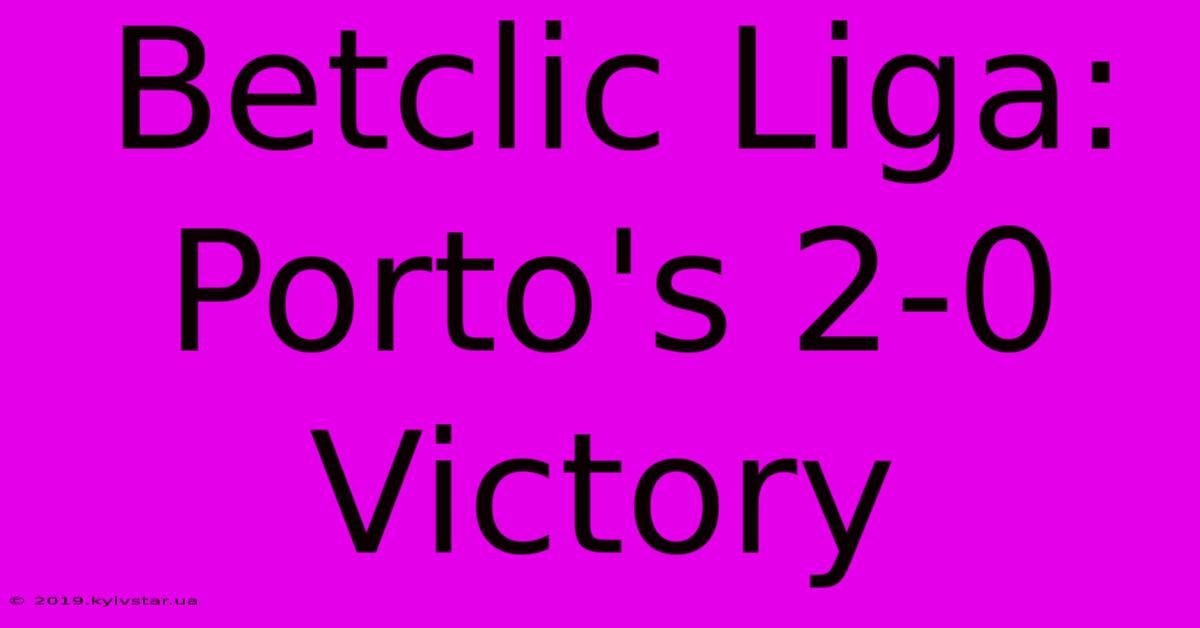 Betclic Liga: Porto's 2-0 Victory