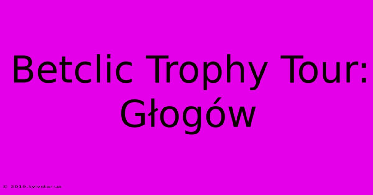 Betclic Trophy Tour: Głogów