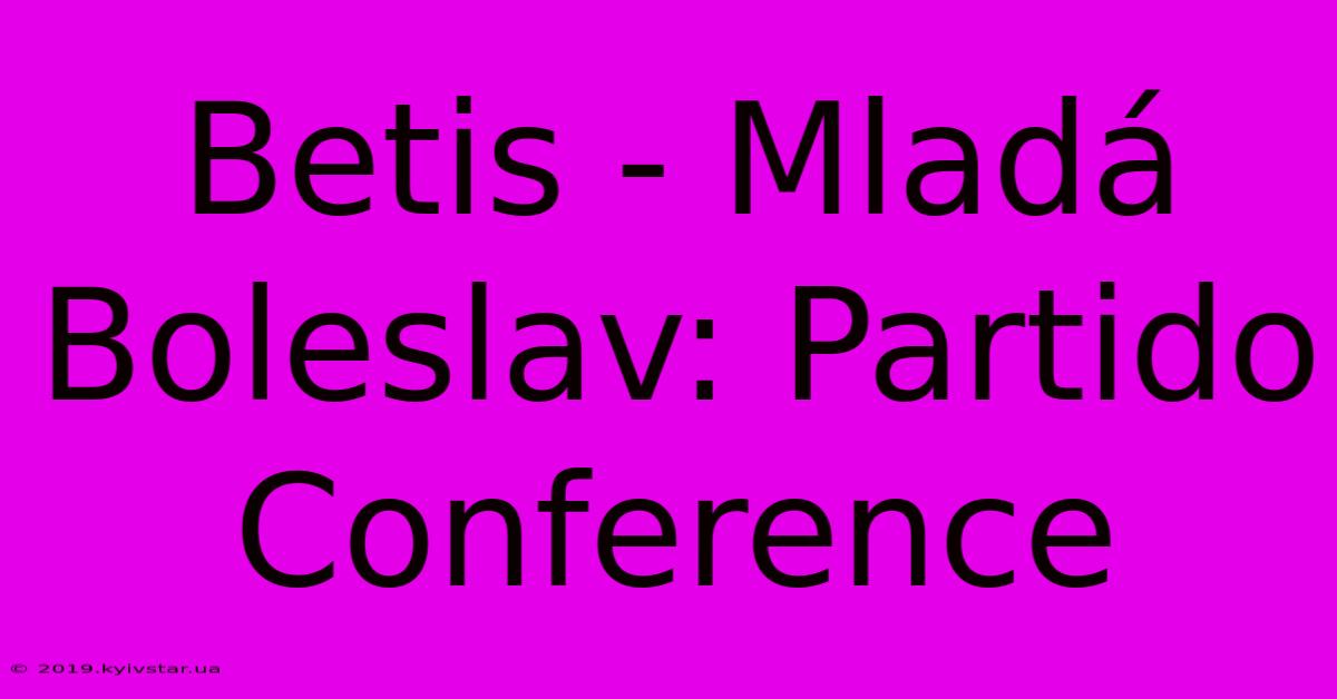 Betis - Mladá Boleslav: Partido Conference