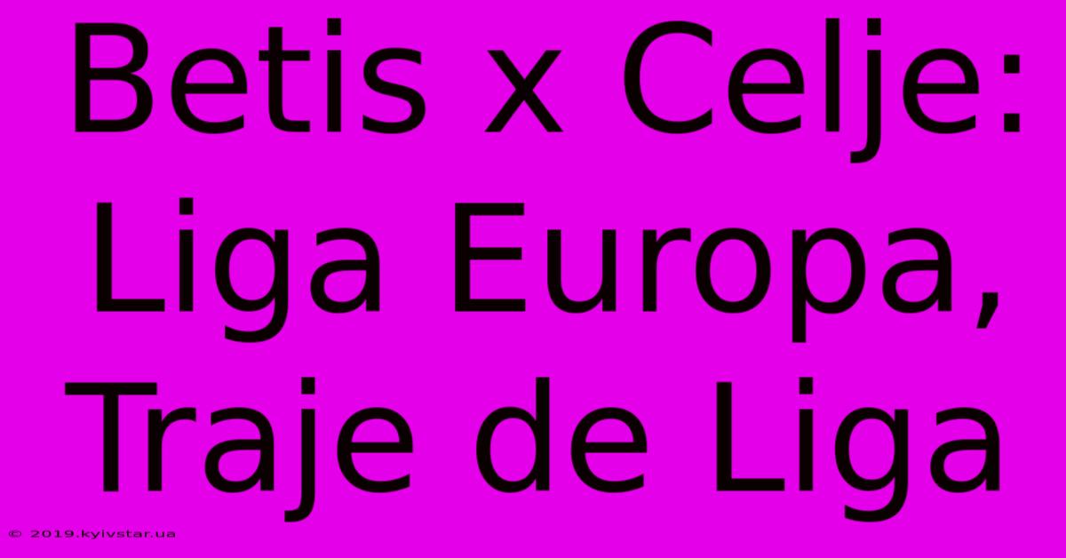 Betis X Celje: Liga Europa, Traje De Liga