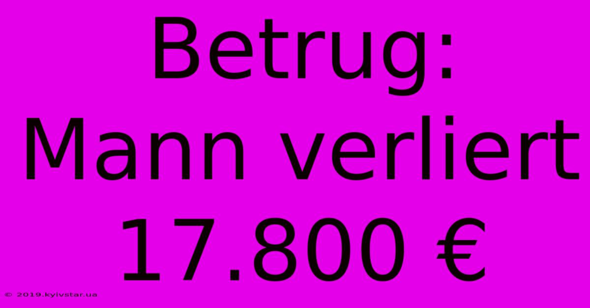 Betrug: Mann Verliert 17.800 € 