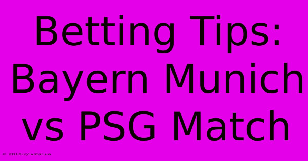 Betting Tips: Bayern Munich Vs PSG Match