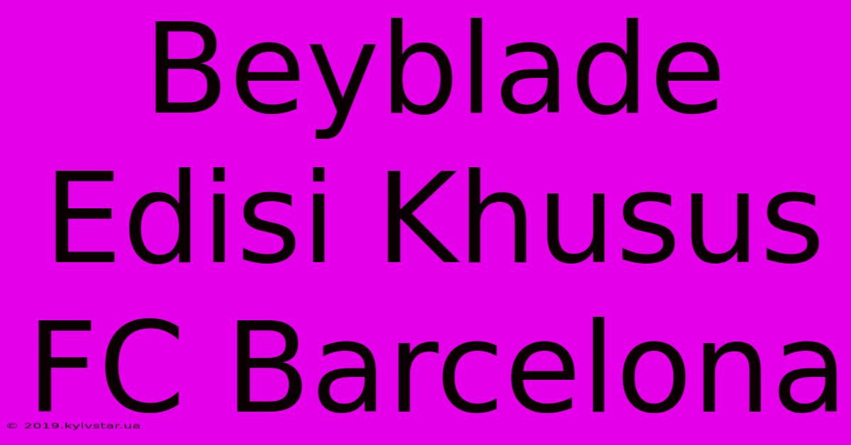 Beyblade Edisi Khusus FC Barcelona