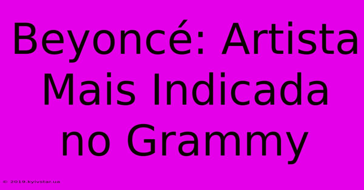 Beyoncé: Artista Mais Indicada No Grammy