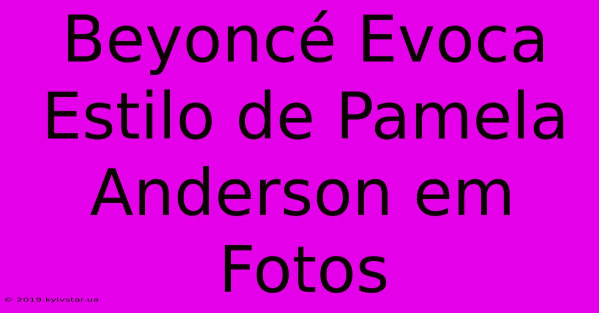 Beyoncé Evoca Estilo De Pamela Anderson Em Fotos