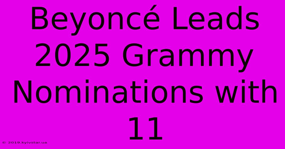 Beyoncé Leads 2025 Grammy Nominations With 11