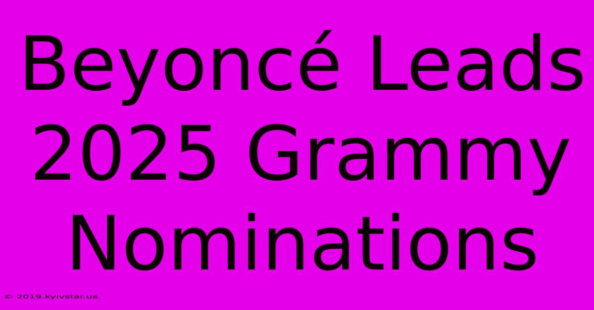 Beyoncé Leads 2025 Grammy Nominations