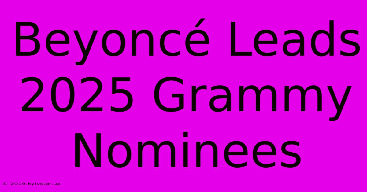 Beyoncé Leads 2025 Grammy Nominees