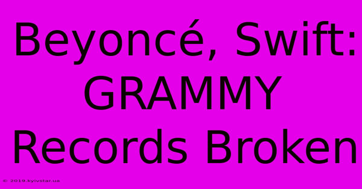 Beyoncé, Swift: GRAMMY Records Broken