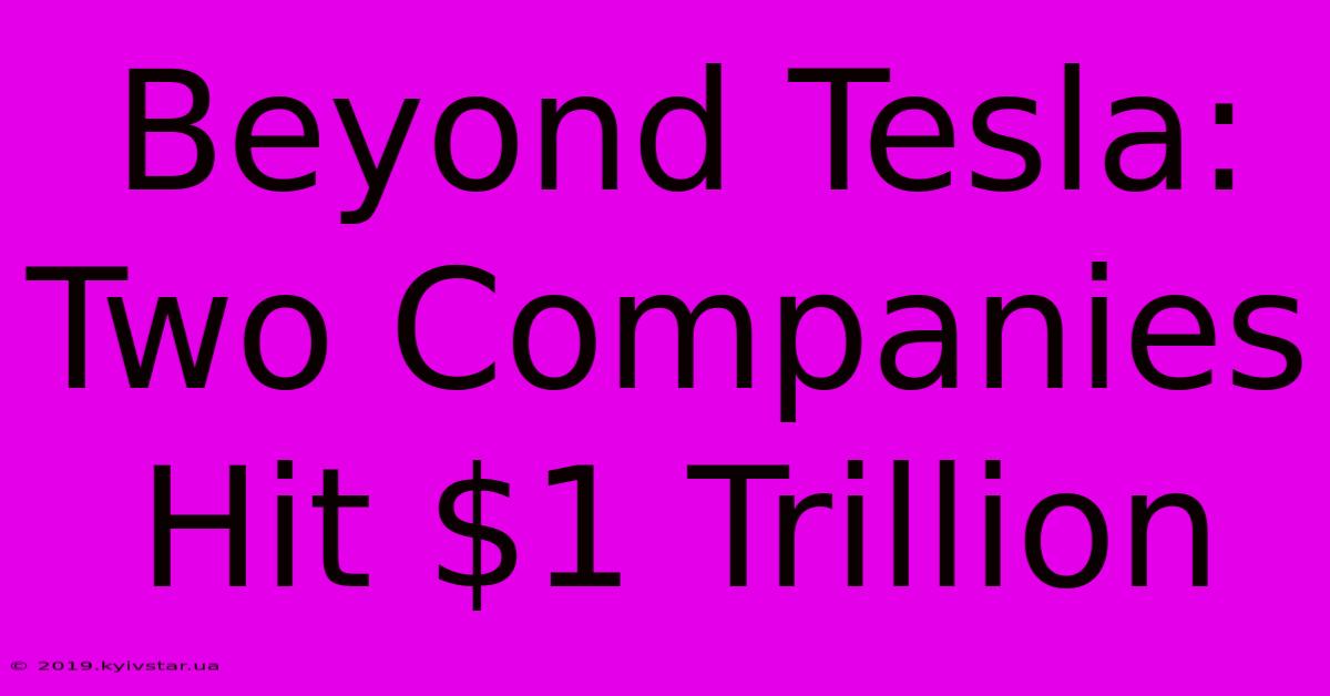 Beyond Tesla: Two Companies Hit $1 Trillion