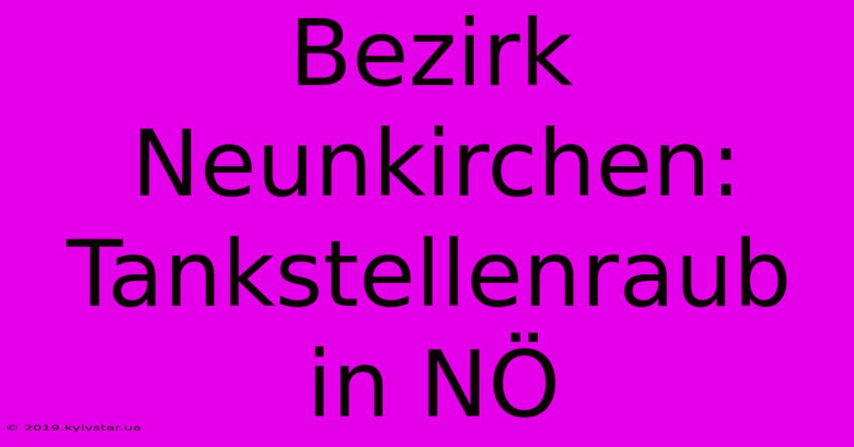 Bezirk Neunkirchen: Tankstellenraub In NÖ