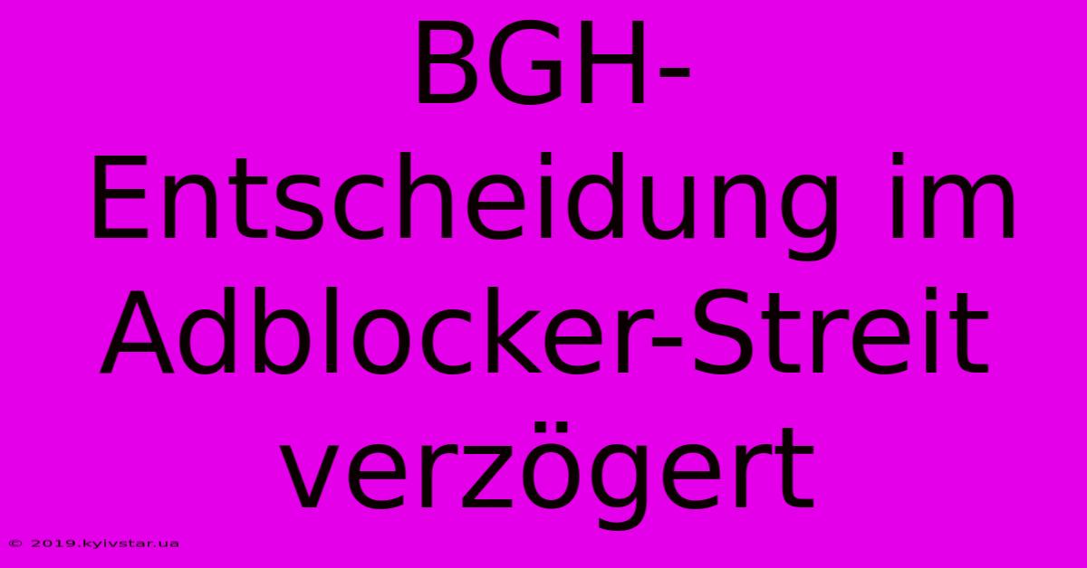 BGH-Entscheidung Im Adblocker-Streit Verzögert 