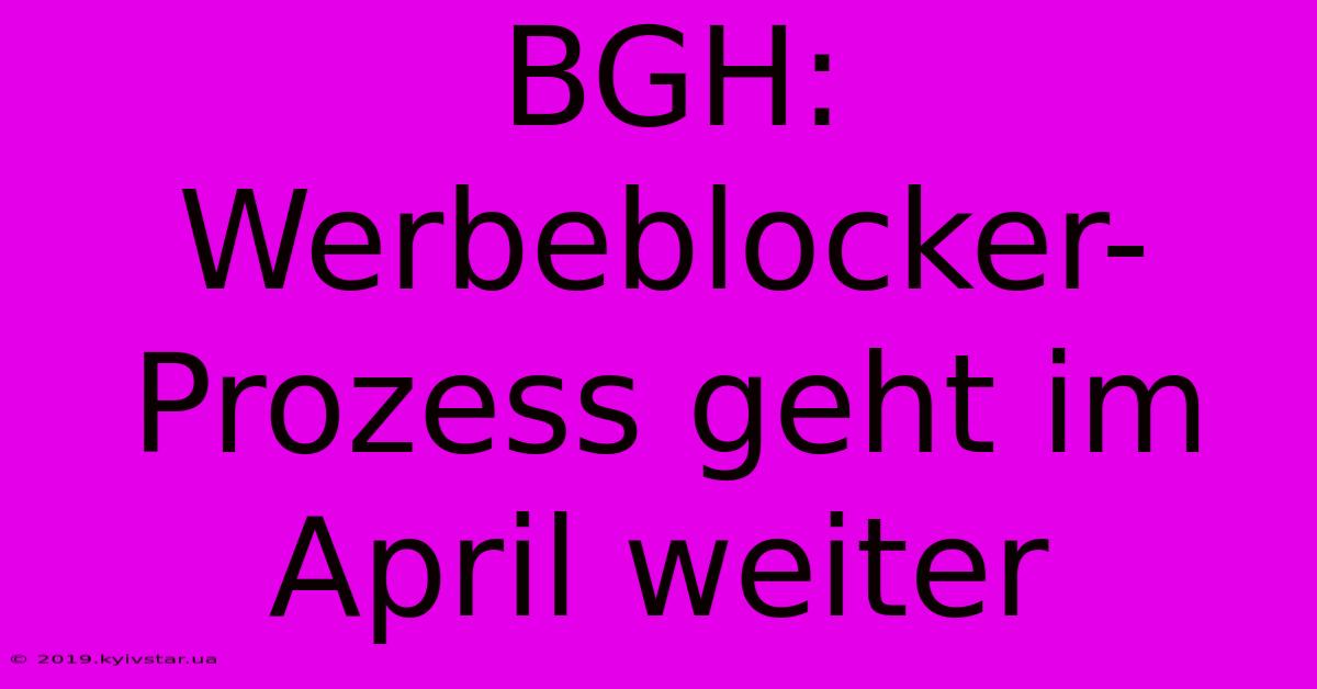 BGH: Werbeblocker-Prozess Geht Im April Weiter