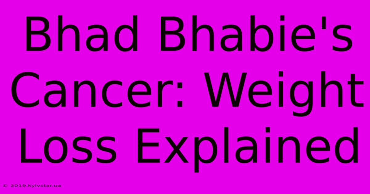 Bhad Bhabie's Cancer: Weight Loss Explained