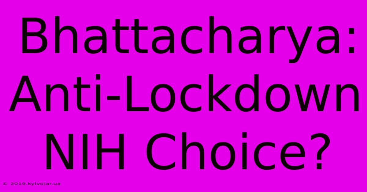 Bhattacharya: Anti-Lockdown NIH Choice?