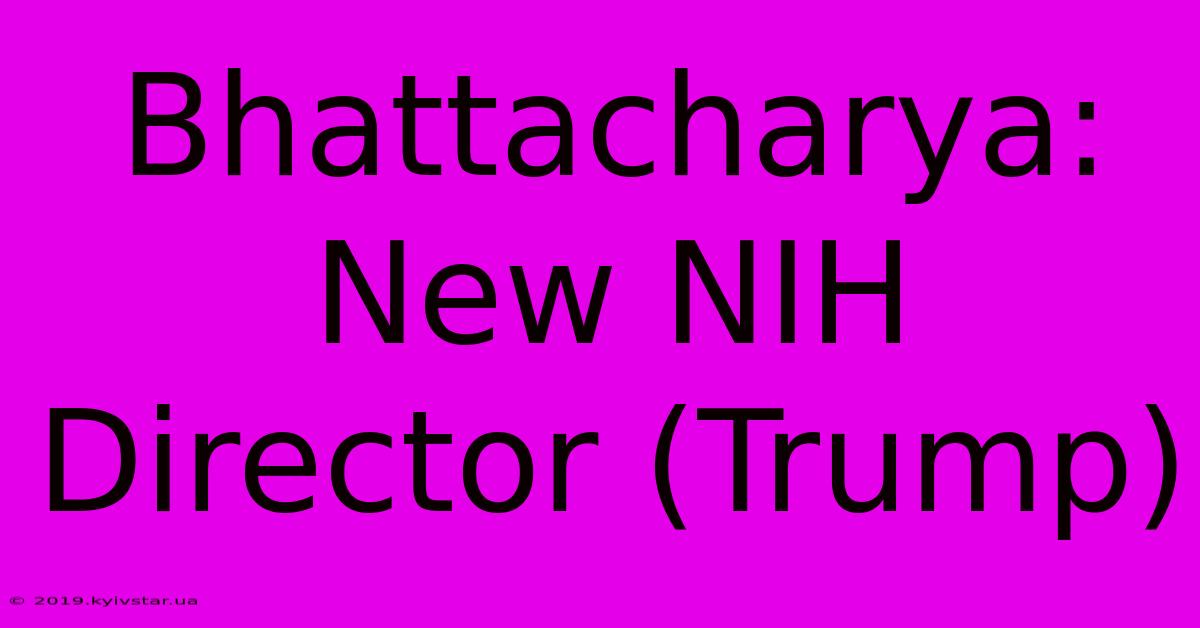 Bhattacharya: New NIH Director (Trump)