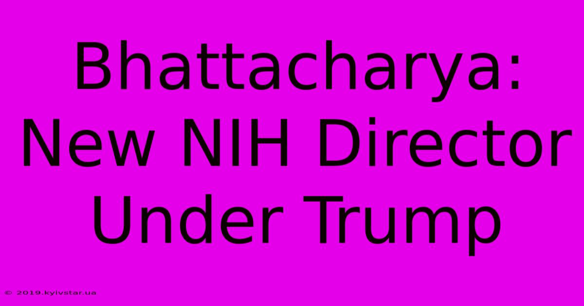 Bhattacharya: New NIH Director Under Trump