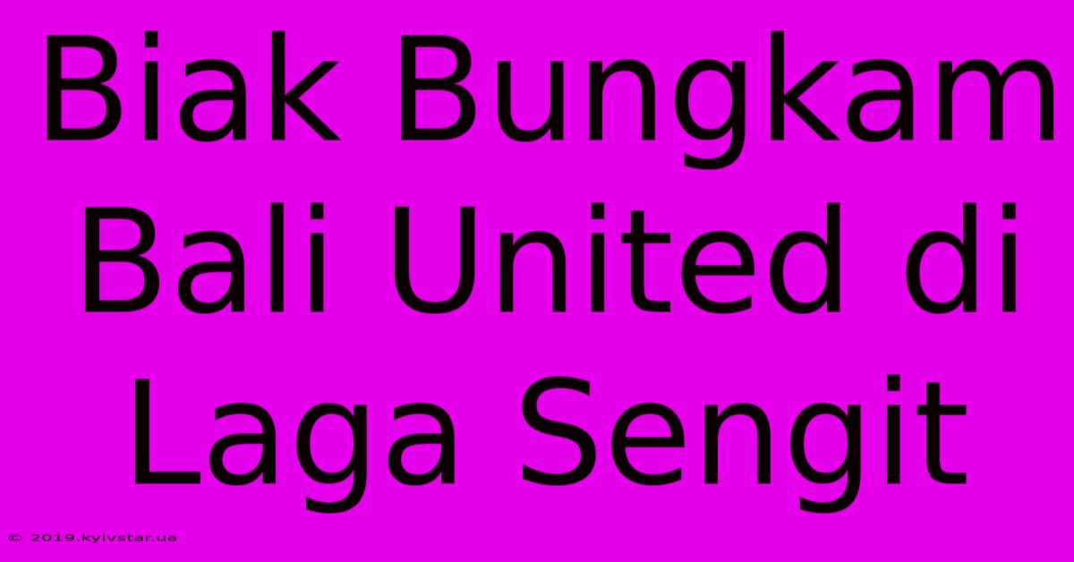 Biak Bungkam Bali United Di Laga Sengit