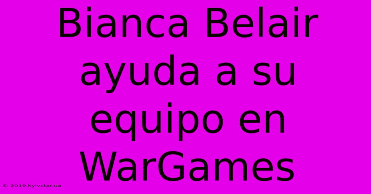 Bianca Belair Ayuda A Su Equipo En WarGames