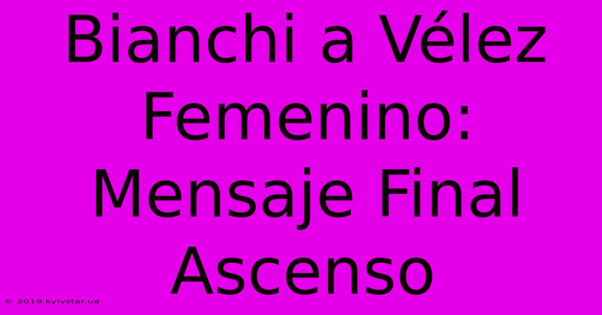 Bianchi A Vélez Femenino: Mensaje Final Ascenso