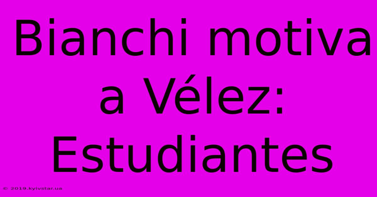 Bianchi Motiva A Vélez: Estudiantes