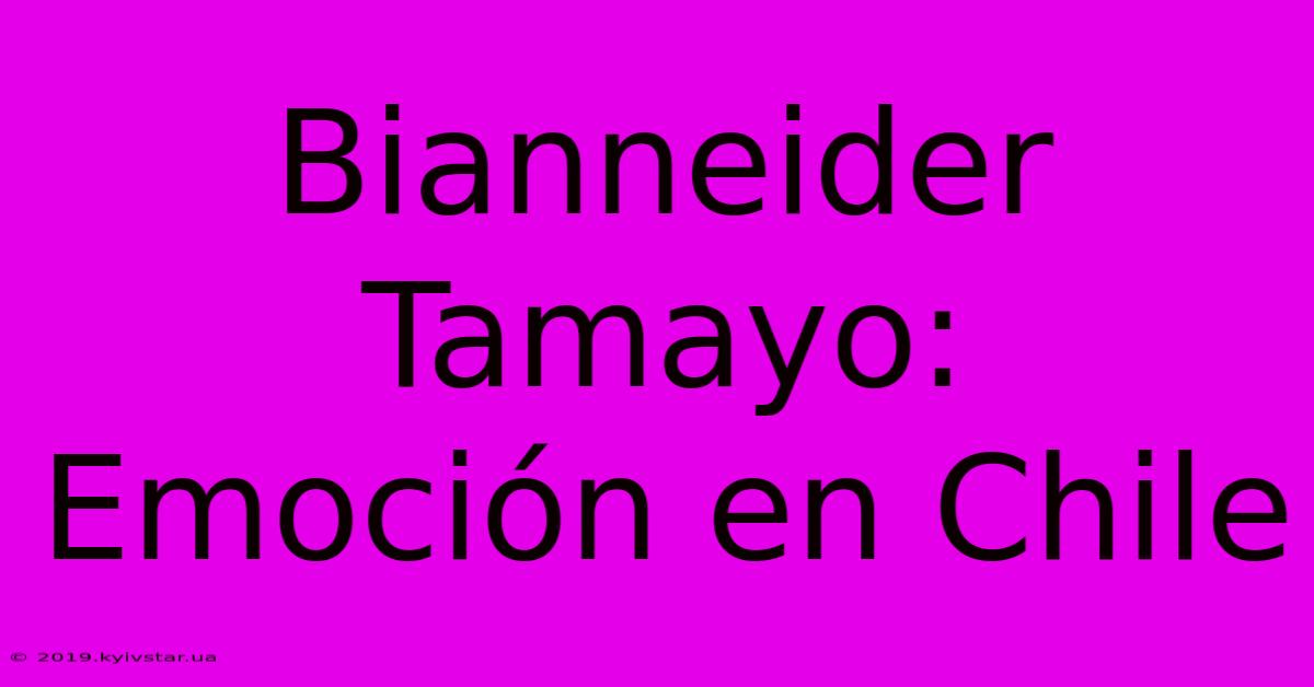 Bianneider Tamayo: Emoción En Chile