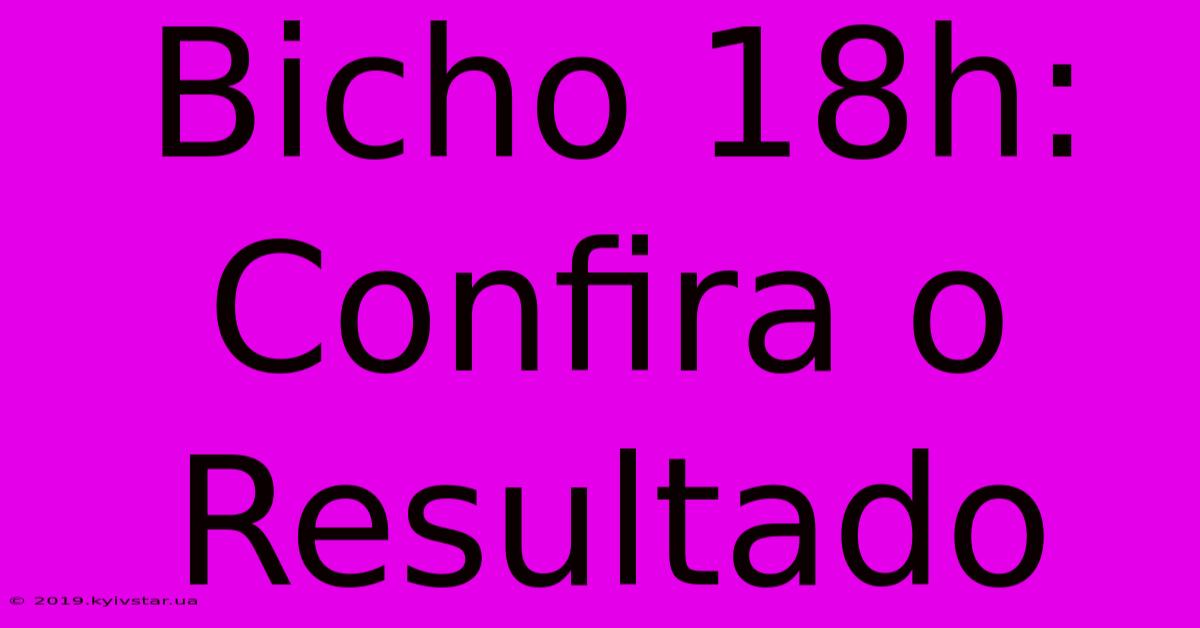 Bicho 18h: Confira O Resultado