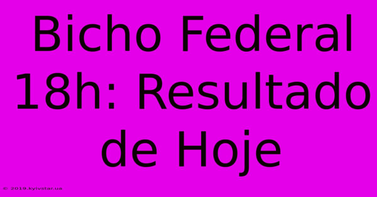 Bicho Federal 18h: Resultado De Hoje