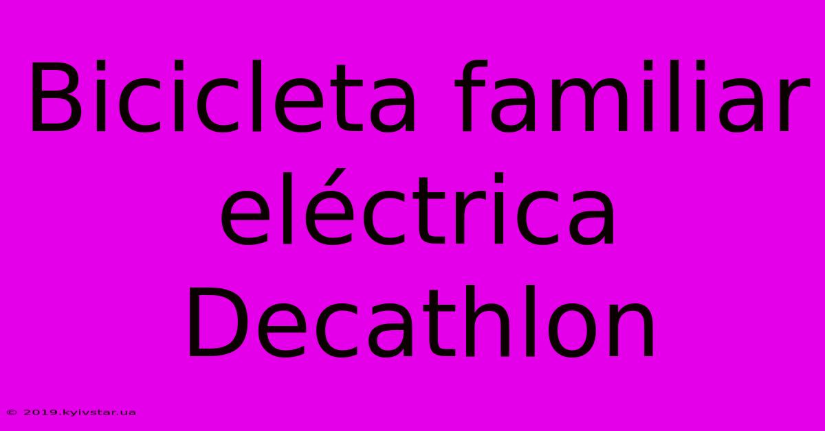 Bicicleta Familiar Eléctrica Decathlon