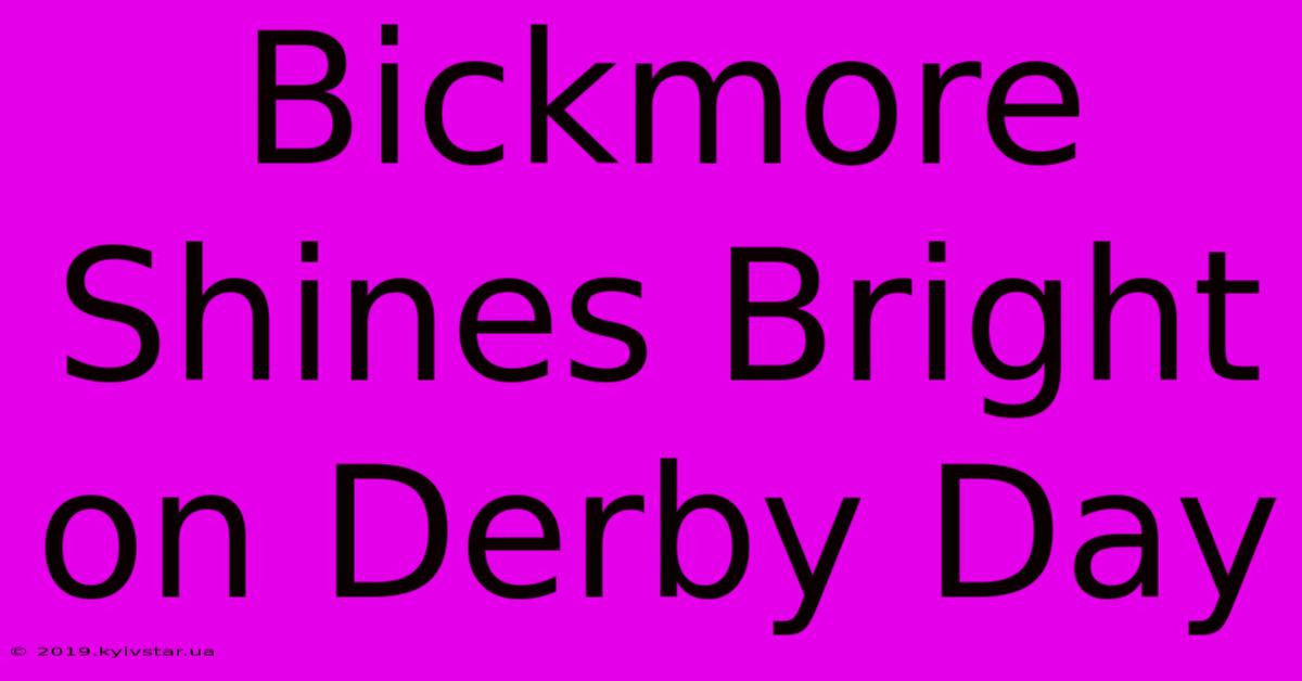 Bickmore Shines Bright On Derby Day