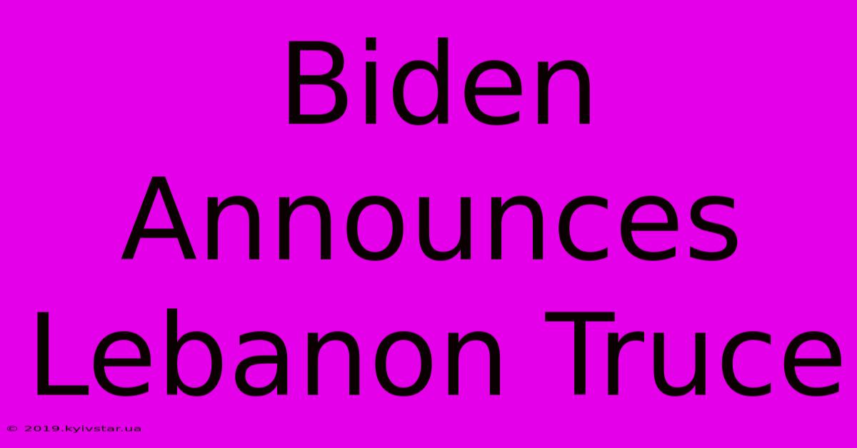 Biden Announces Lebanon Truce