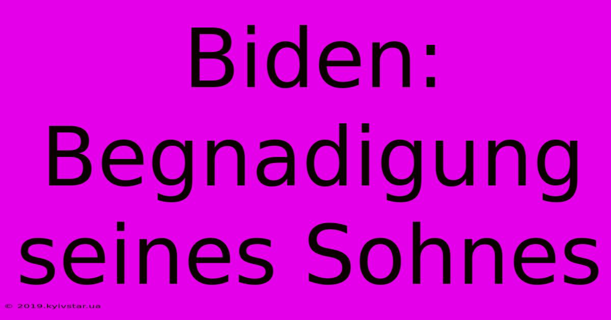 Biden: Begnadigung Seines Sohnes