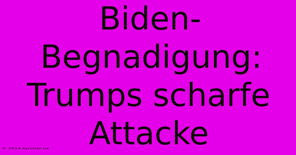 Biden-Begnadigung: Trumps Scharfe Attacke