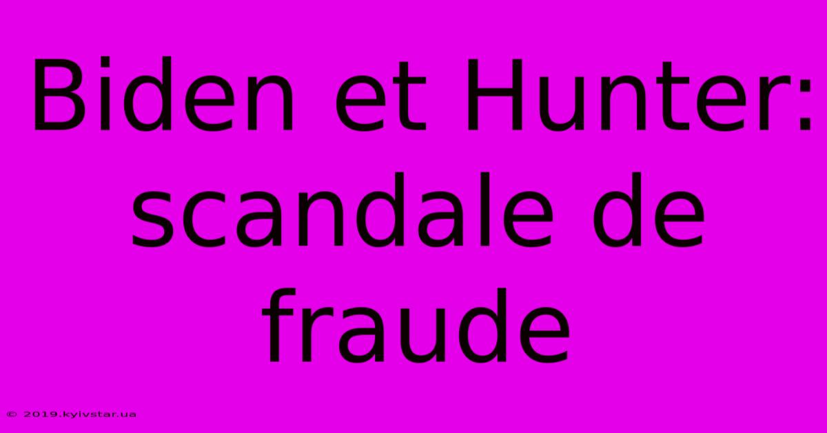 Biden Et Hunter: Scandale De Fraude