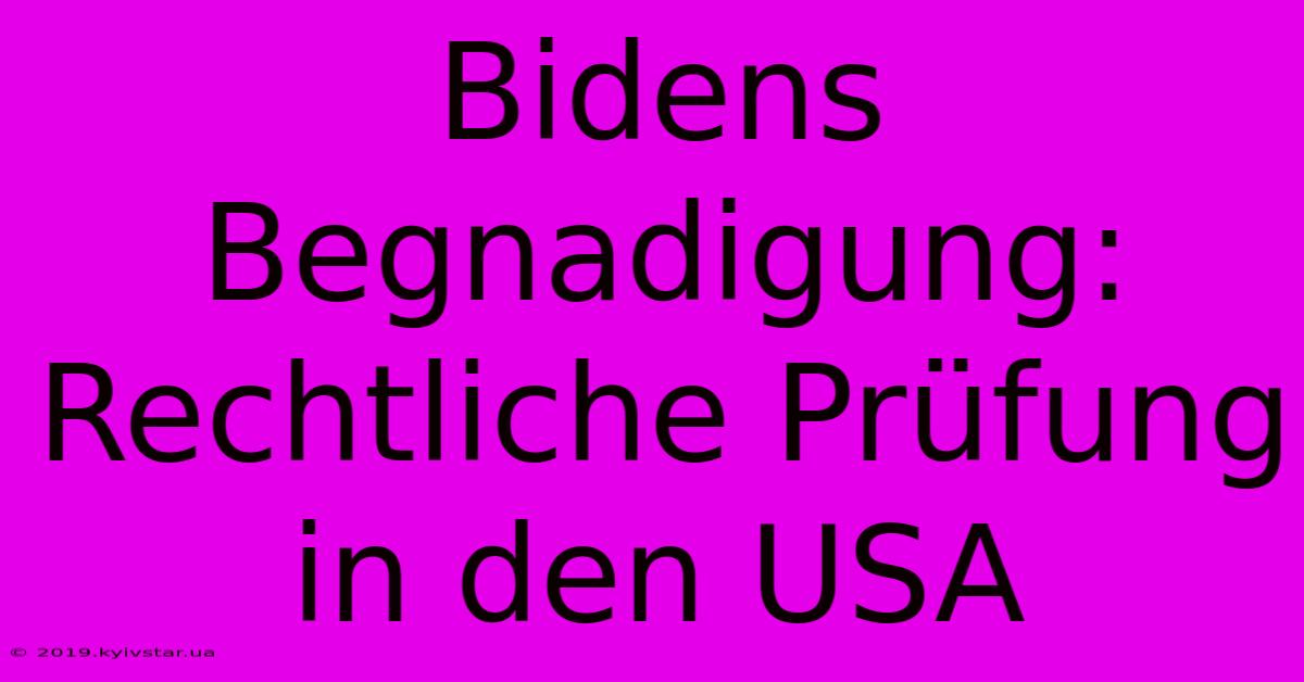 Bidens Begnadigung: Rechtliche Prüfung In Den USA