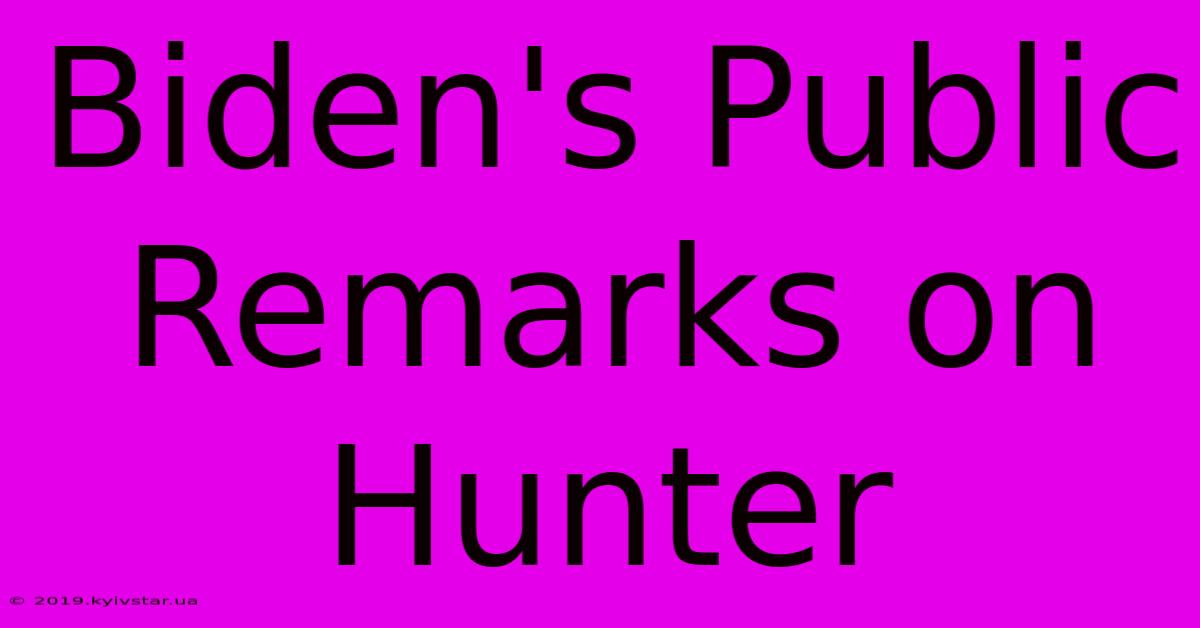 Biden's Public Remarks On Hunter