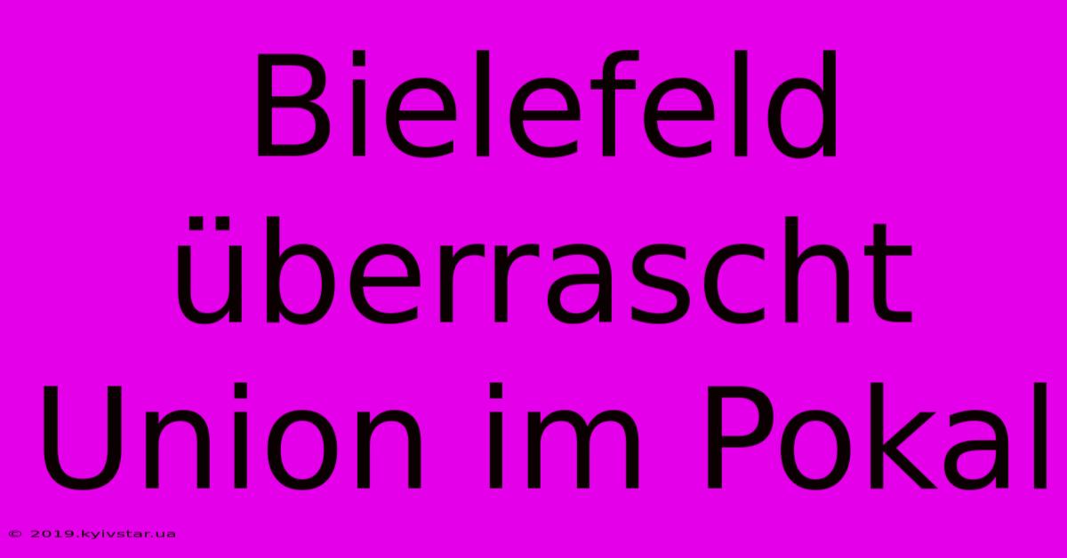 Bielefeld Überrascht Union Im Pokal 