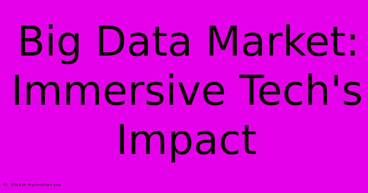 Big Data Market: Immersive Tech's Impact