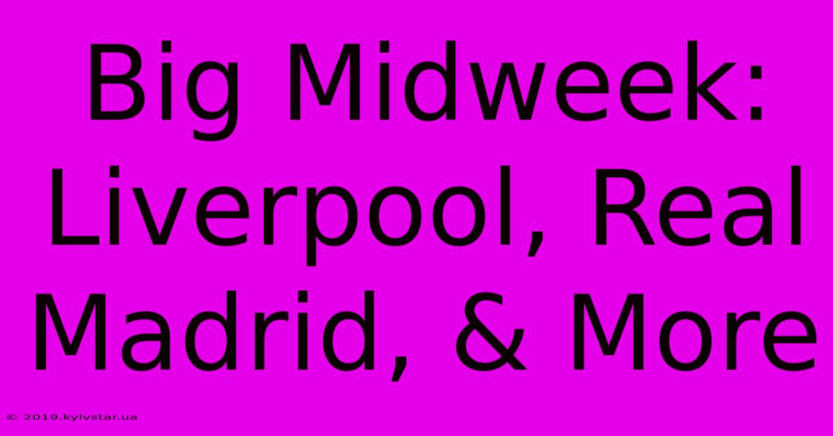 Big Midweek: Liverpool, Real Madrid, & More