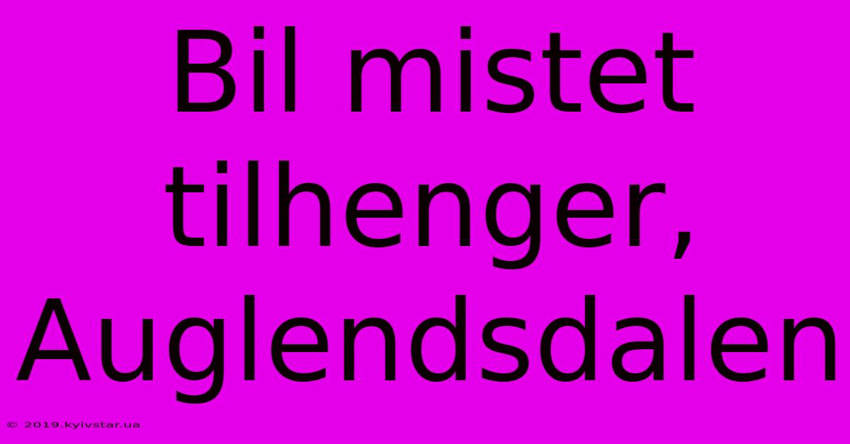 Bil Mistet Tilhenger, Auglendsdalen