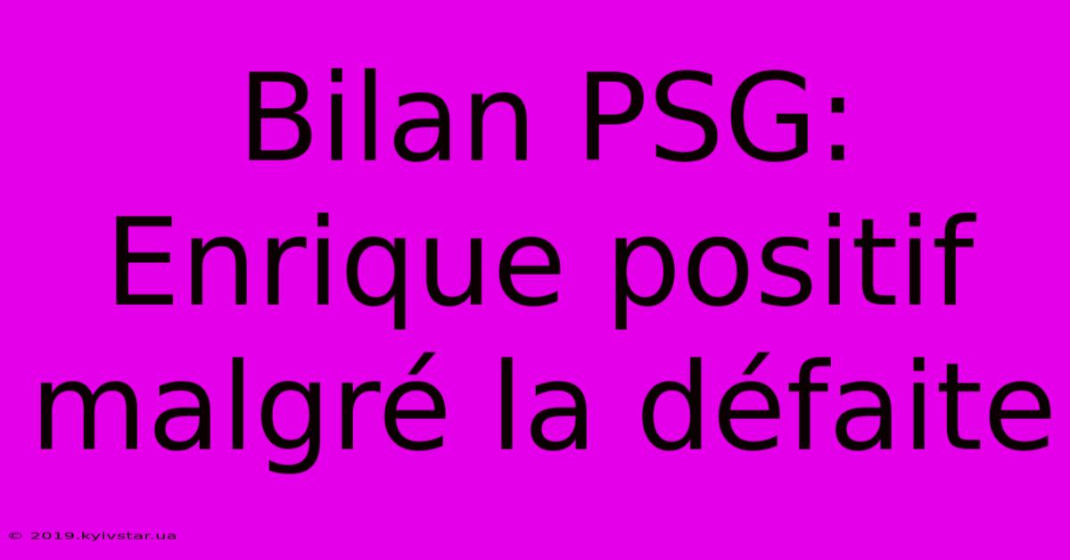 Bilan PSG: Enrique Positif Malgré La Défaite