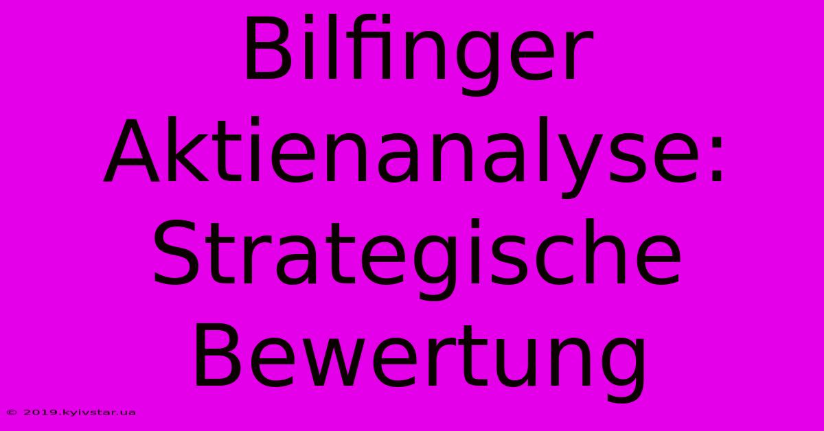 Bilfinger Aktienanalyse: Strategische Bewertung