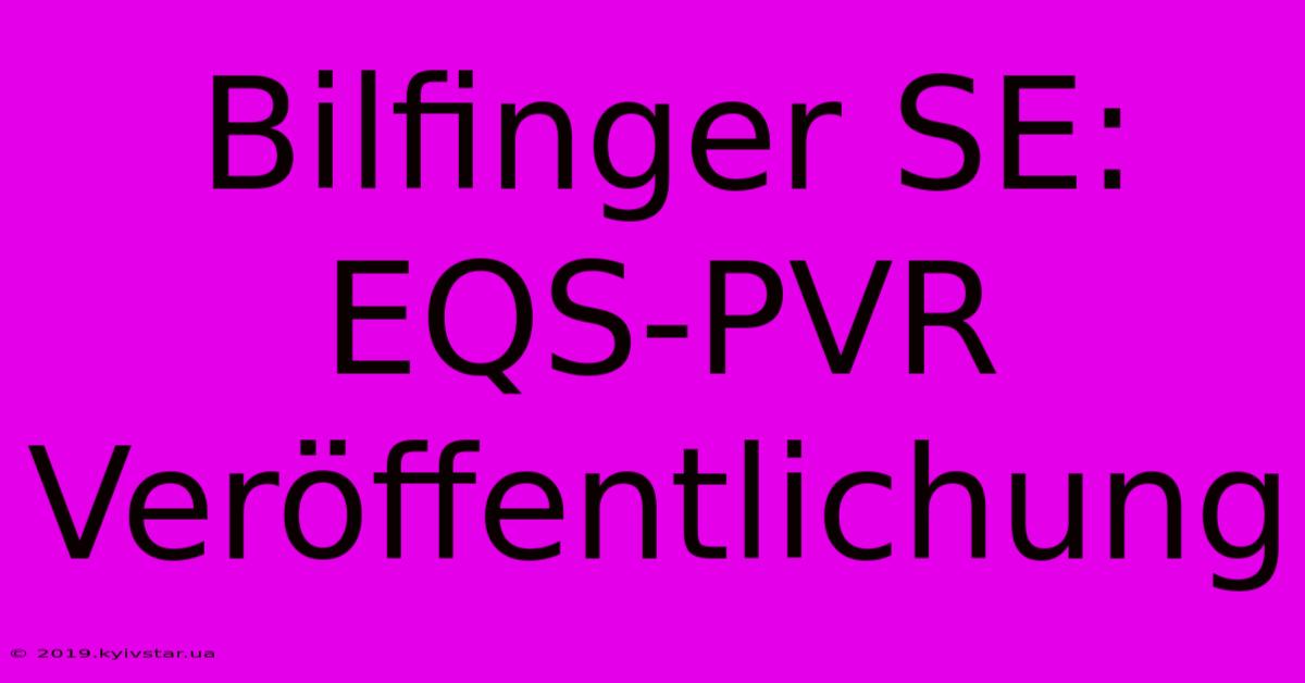 Bilfinger SE: EQS-PVR Veröffentlichung