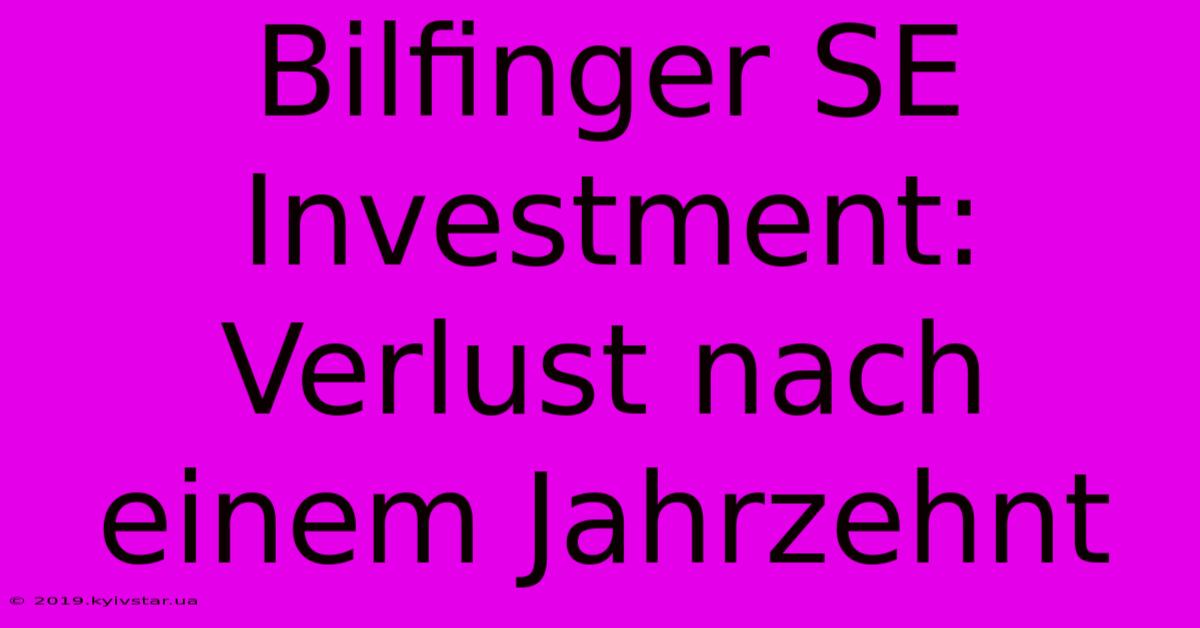 Bilfinger SE Investment: Verlust Nach Einem Jahrzehnt