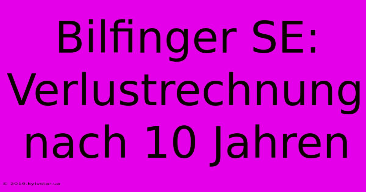 Bilfinger SE: Verlustrechnung Nach 10 Jahren